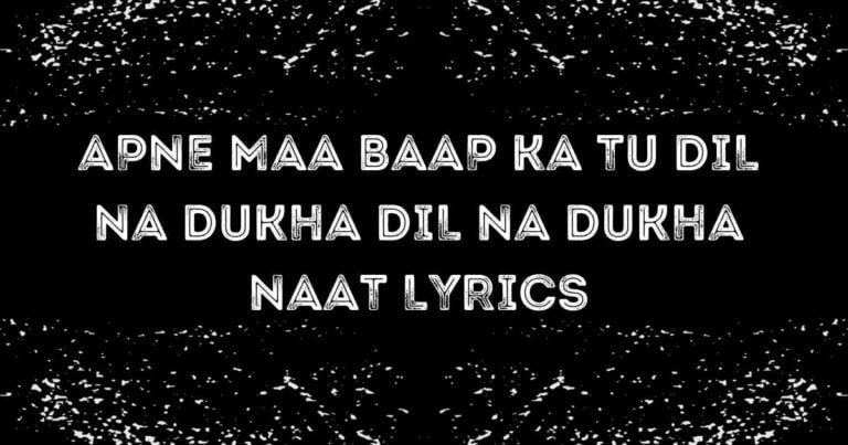 APNE MAA BAAP KA TU DIL NA DUKHA DIL NA DUKHA NAAT LYRICS