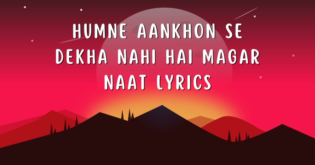 Humne Aankhon Se Dekha Nahi Hai Magar Naat Lyrics