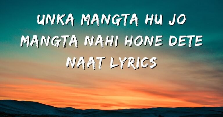 Unka Mangta Hu Jo Mangta Nahi Hone Dete Naat Lyrics