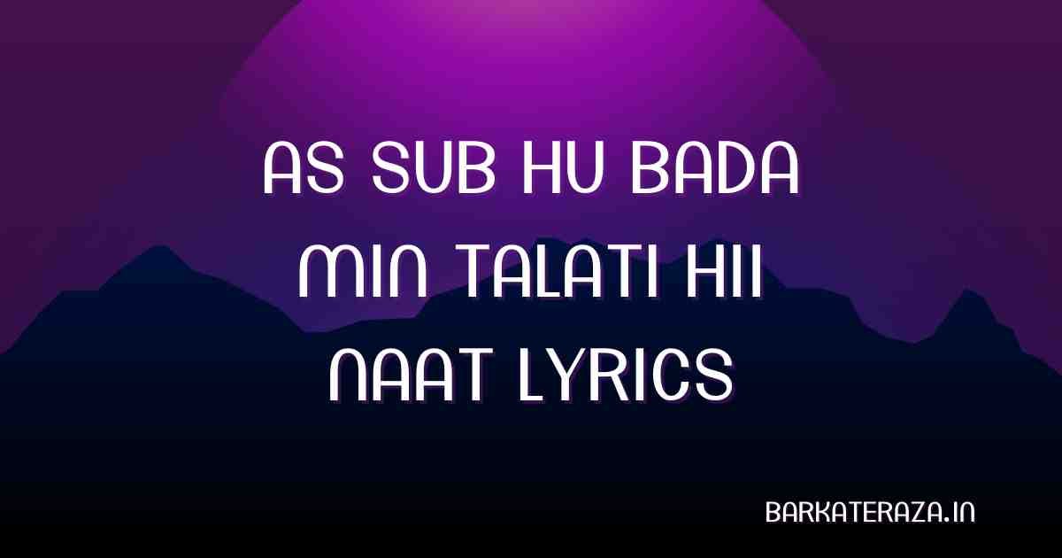 AS SUB HU BADA MIN TALATI HII NAAT LYRICS