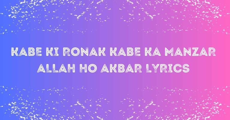Kabe Ki Ronak Kabe Ka Manzar Allah Ho Akbar Lyrics