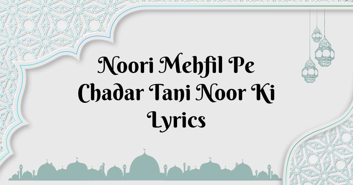 Noori Mehfil Pe Chadar Tani Noor Ki Lyrics