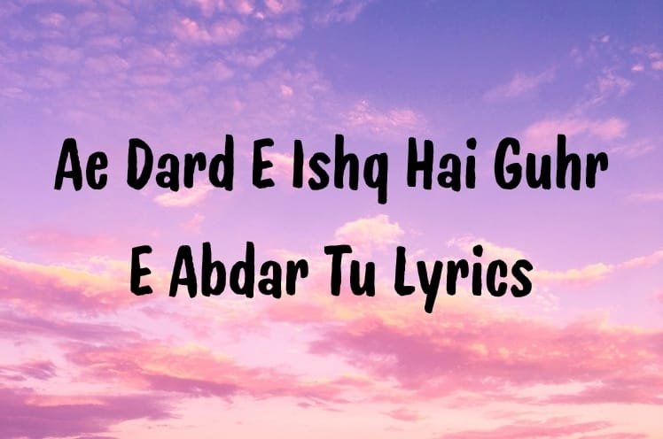 Ae Dard E Ishq Hai Guhr E Abdar Tu Lyrics