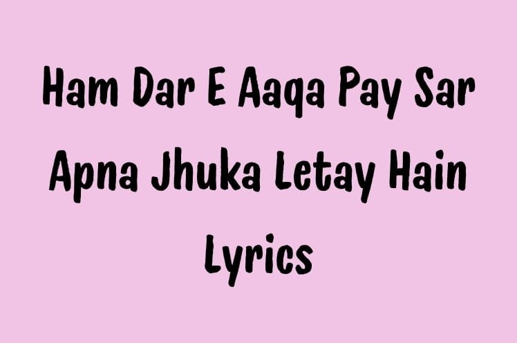 Ham Dar E Aaqa Pay Sar Apna Jhuka Letay Hain Lyrics