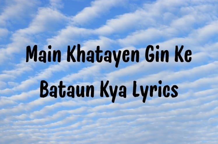 Main Khatayen Gin Ke Bataun Kya Lyrics