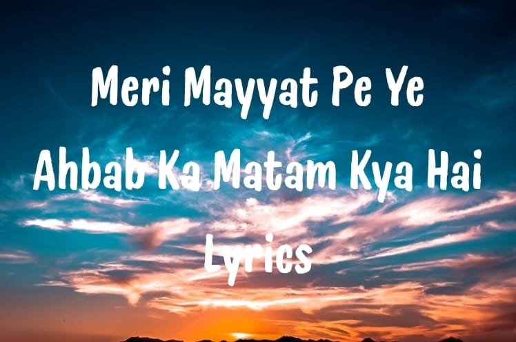 Meri Mayyat Pe Ye Ahbab Ka Matam Kya Hai Lyrics