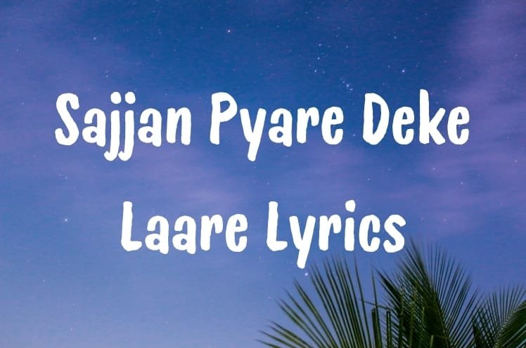 Sajjan Pyare Deke Laare Lyrics