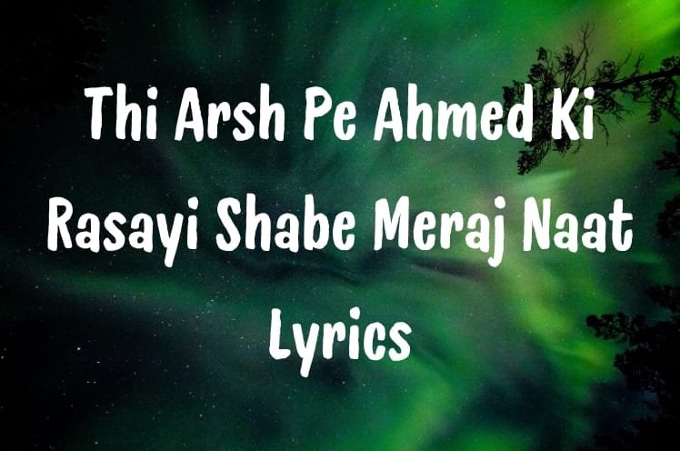 Thi Arsh Pe Ahmed Ki Rasayi Shabe Meraj Naat Lyrics