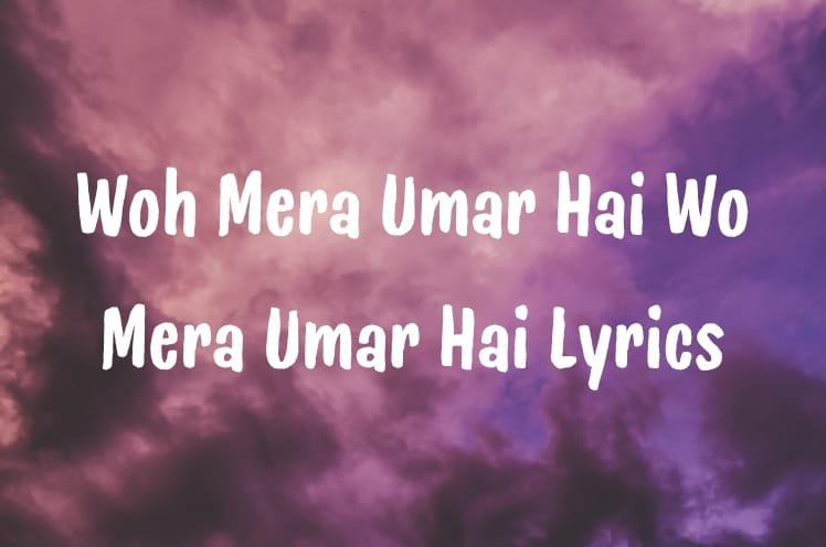 Woh Mera Umar Hai Wo Mera Umar Hai Lyrics