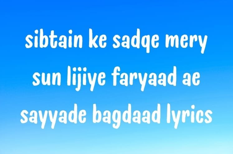 sibtain ke sadqe mery sun lijiye faryaad ae sayyade bagdaad lyrics